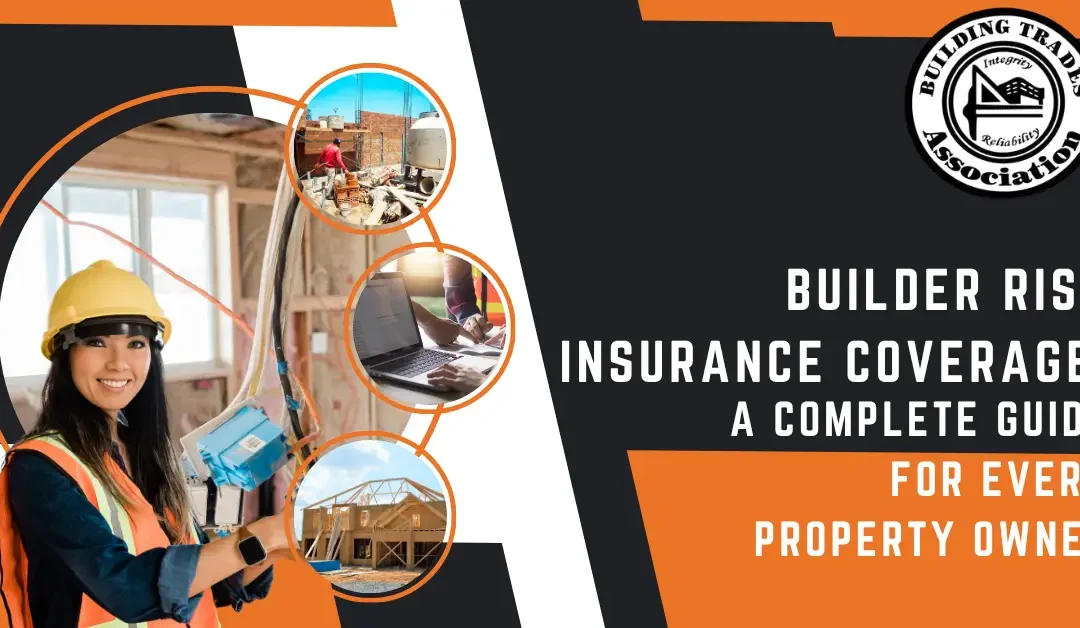 Builder Risk Insurance Coverage: A Complete Guide for Every Property Owner